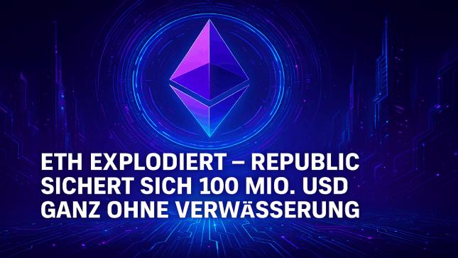 ETH explodiert – Republic sichert sich 100 Mio. USD ganz ohne Verwässerung