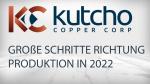 Kutcho Copper: Weitere entscheidende Schritte in 2022 Richtung Kupferproduktion